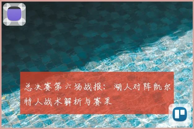 总决赛第六场战报：湖人对阵凯尔特人战术解析与赛果