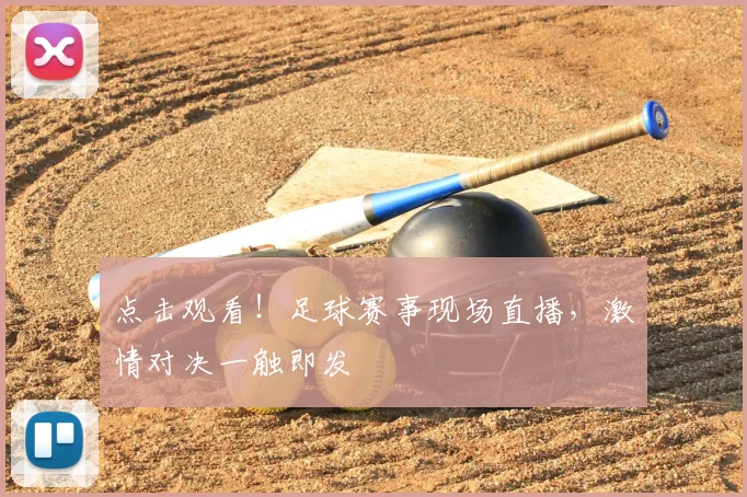 点击观看！足球赛事现场直播，激情对决一触即发