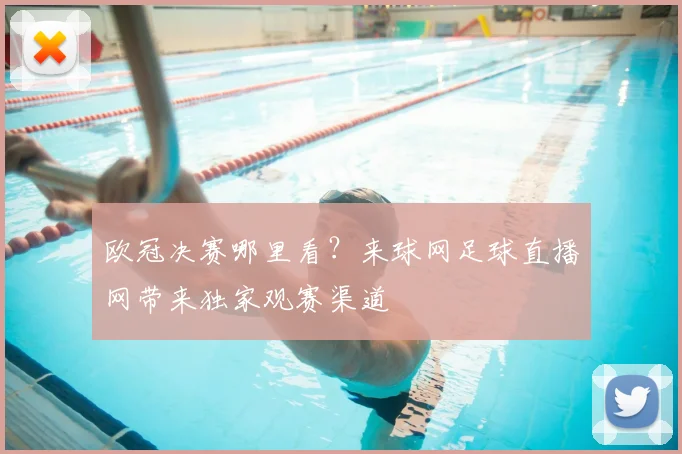 欧冠决赛哪里看？来球网足球直播网带来独家观赛渠道
