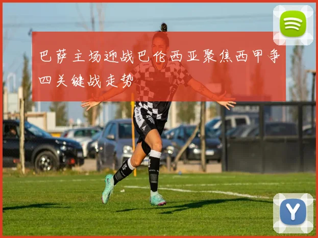 巴萨主场迎战巴伦西亚聚焦西甲争四关键战走势