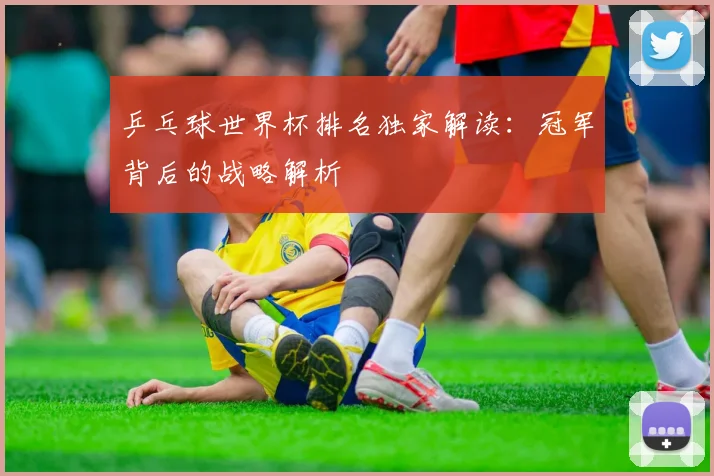 乒乓球世界杯排名独家解读:冠军背后的战略解析