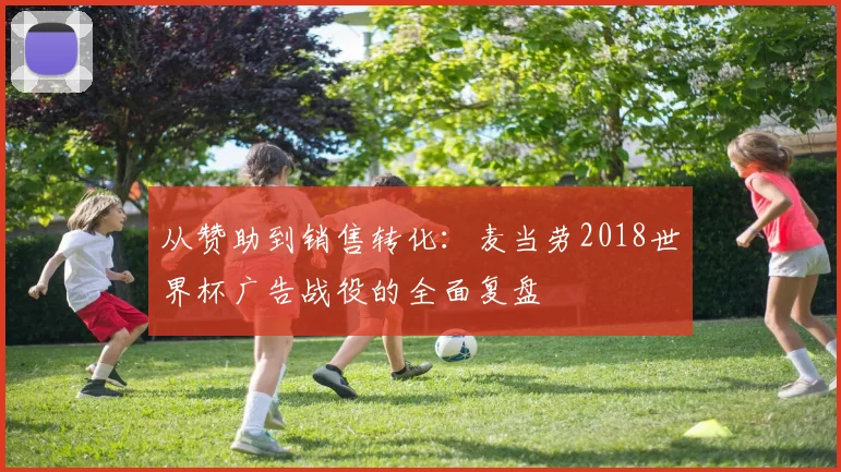 从赞助到销售转化:麦当劳2018世界杯广告战役的全面复盘