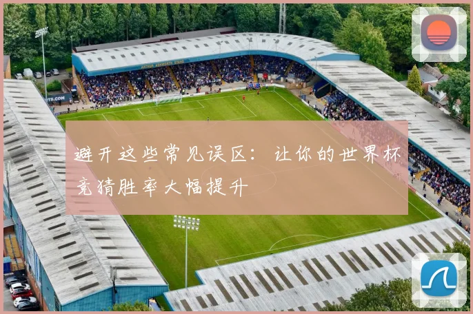 避开这些常见误区：让你的世界杯竞猜胜率大幅提升