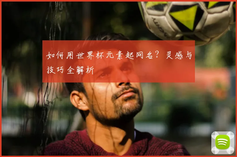 如何用世界杯元素起网名？灵感与技巧全解析
